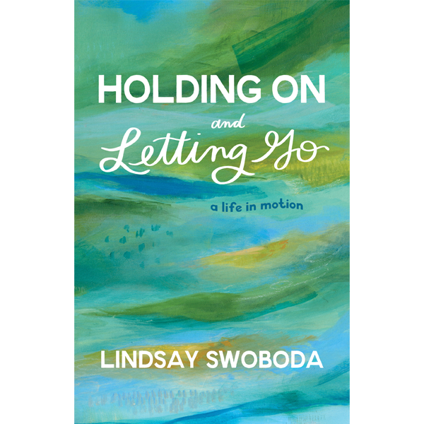 Holding On and Letting Go by Lindsay Swoboda