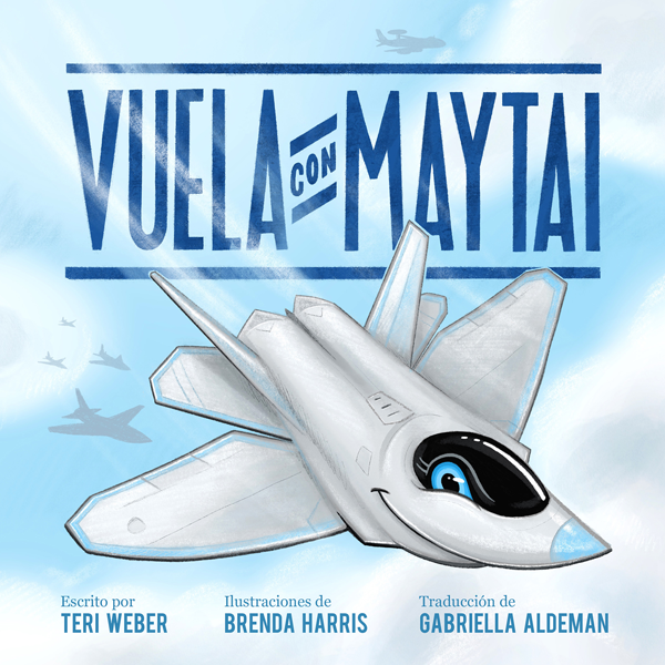 Vuela con Maytai escrito por Teri Weber, ilustraciones de Brenda Harris, traducción de Gabriella Aldeman, Operación Aviación, Elva Resa Publishing, Military Family Books