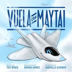 Vuela con Maytai escrito por Teri Weber, ilustraciones de Brenda Harris, traducción de Gabriella Aldeman, Operación Aviación, Elva Resa Publishing, Military Family Books