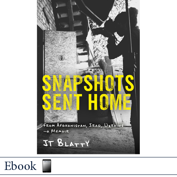 Snapshots Sent Home: From Afghanistan, Iraq, Ukraine—A Memoir by JT Blatty, published by Elva Resa Publishing, distributed by Military Family Books