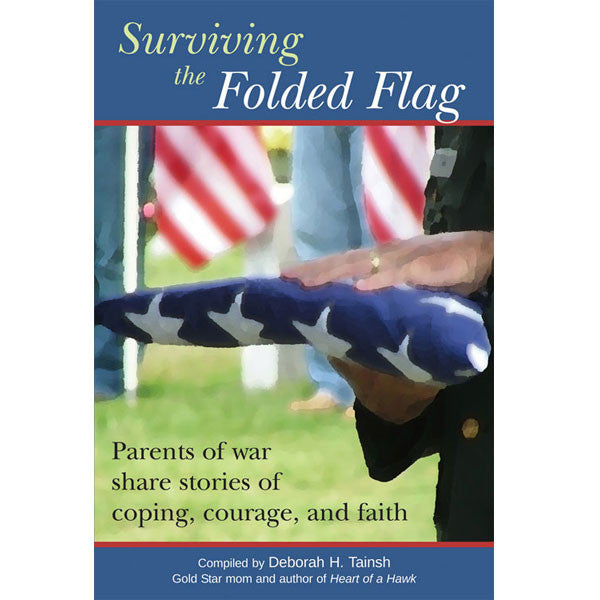 Surviving the Folded Flag: Parents of war share stories of coping, courage, and faith by Deborah H. Tainsh