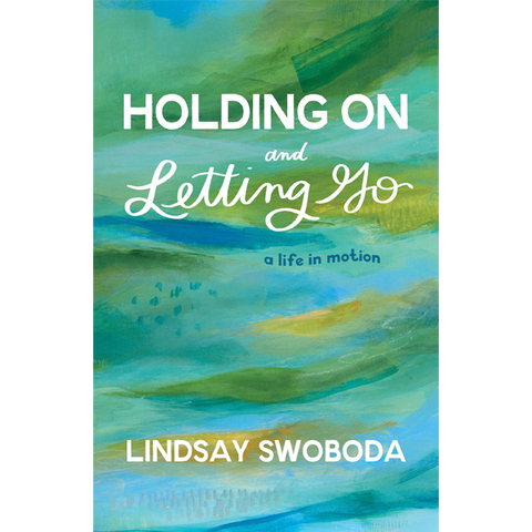 Holding On and Letting Go by Lindsay Swoboda