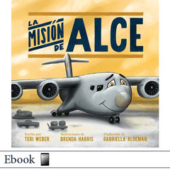  La misión de Alce por Teri Weber, ilustraciones de Brenda Harris, traducción de Gabriella Aldeman, Elva Resa Publishing, Military Family Books, Operación AviaciónTM