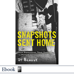 Snapshots Sent Home: From Afghanistan, Iraq, Ukraine—A Memoir by JT Blatty, published by Elva Resa Publishing, distributed by Military Family Books