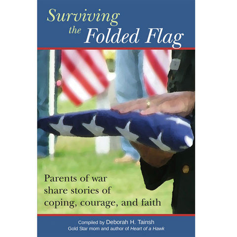 Surviving the Folded Flag: Parents of war share stories of coping, courage, and faith  by Deborah H. Tainsh